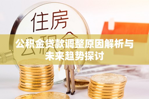 开阳公积金贷款调整原因解析与未来趋势探讨