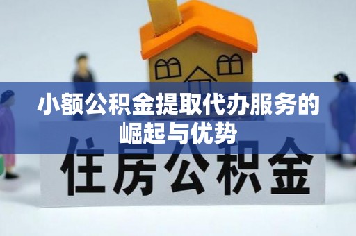 开阳小额公积金提取代办服务的崛起与优势