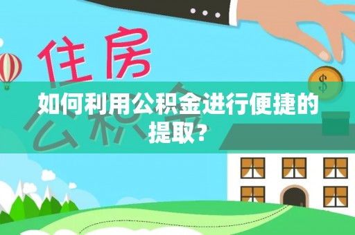 开阳如何利用公积金进行便捷的提取？
