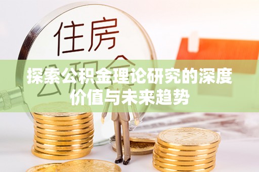 开阳探索公积金理论研究的深度价值与未来趋势