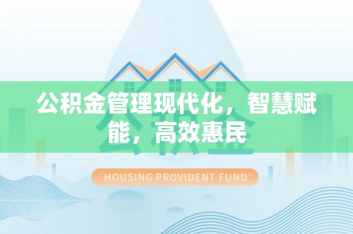 开阳公积金管理现代化，智慧赋能，高效惠民