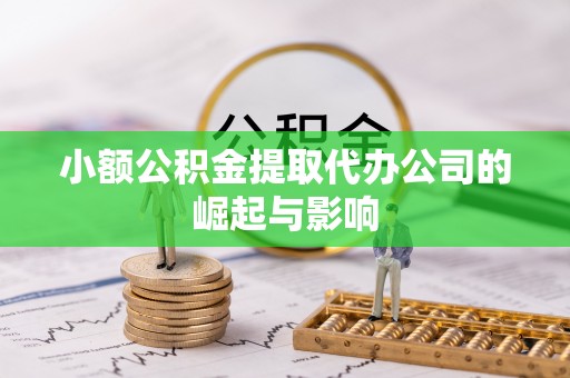 开阳小额公积金提取代办公司的崛起与影响
