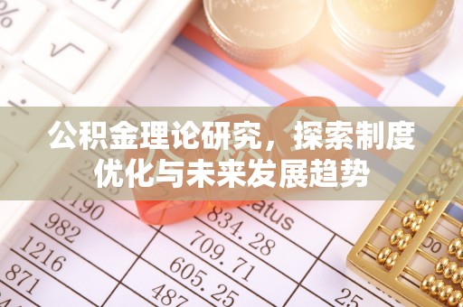 开阳公积金理论研究，探索制度优化与未来发展趋势