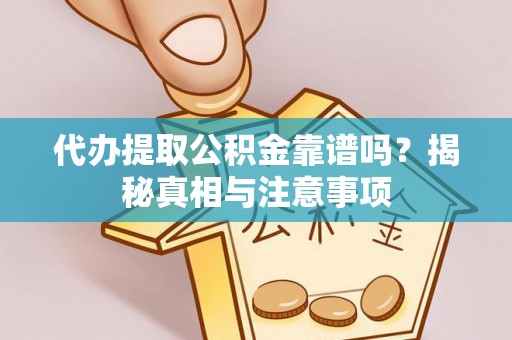 开阳代办提取公积金靠谱吗？揭秘真相与注意事项