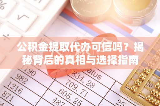 开阳公积金提取代办可信吗？揭秘背后的真相与选择指南