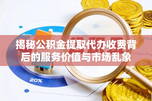 开阳揭秘公积金提取代办收费背后的服务价值与市场乱象