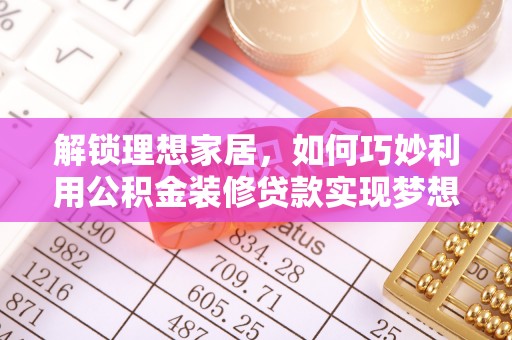 开阳解锁理想家居，如何巧妙利用公积金装修贷款实现梦想空间