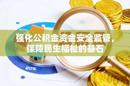 开阳强化公积金资金安全监管，保障民生福祉的基石
