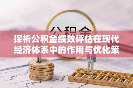 开阳探析公积金绩效评估在现代经济体系中的作用与优化策略