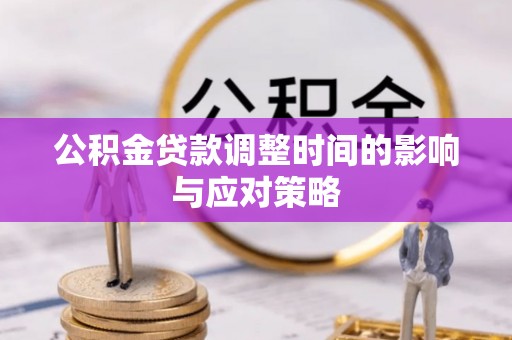 开阳公积金贷款调整时间的影响与应对策略