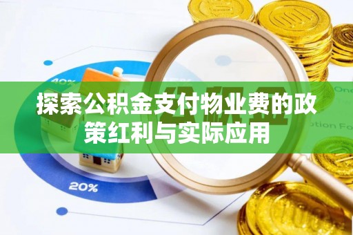开阳探索公积金支付物业费的政策红利与实际应用