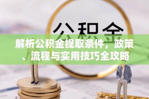 开阳解析公积金提取条件，政策、流程与实用技巧全攻略