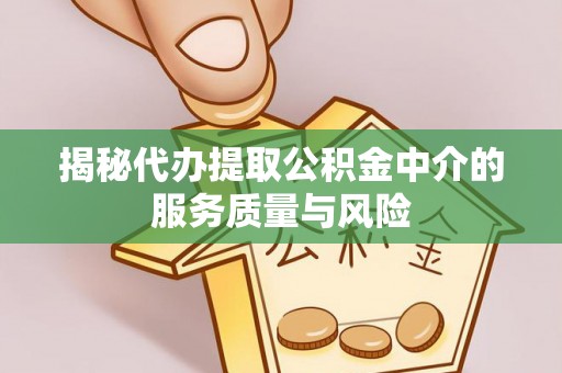 开阳揭秘代办提取公积金中介的服务质量与风险