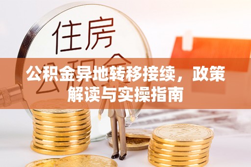 开阳公积金异地转移接续，政策解读与实操指南